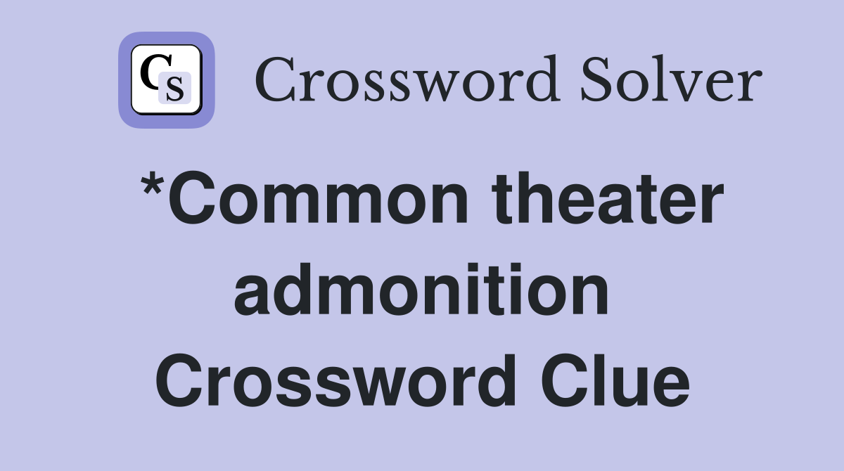 *Common theater admonition Crossword Clue