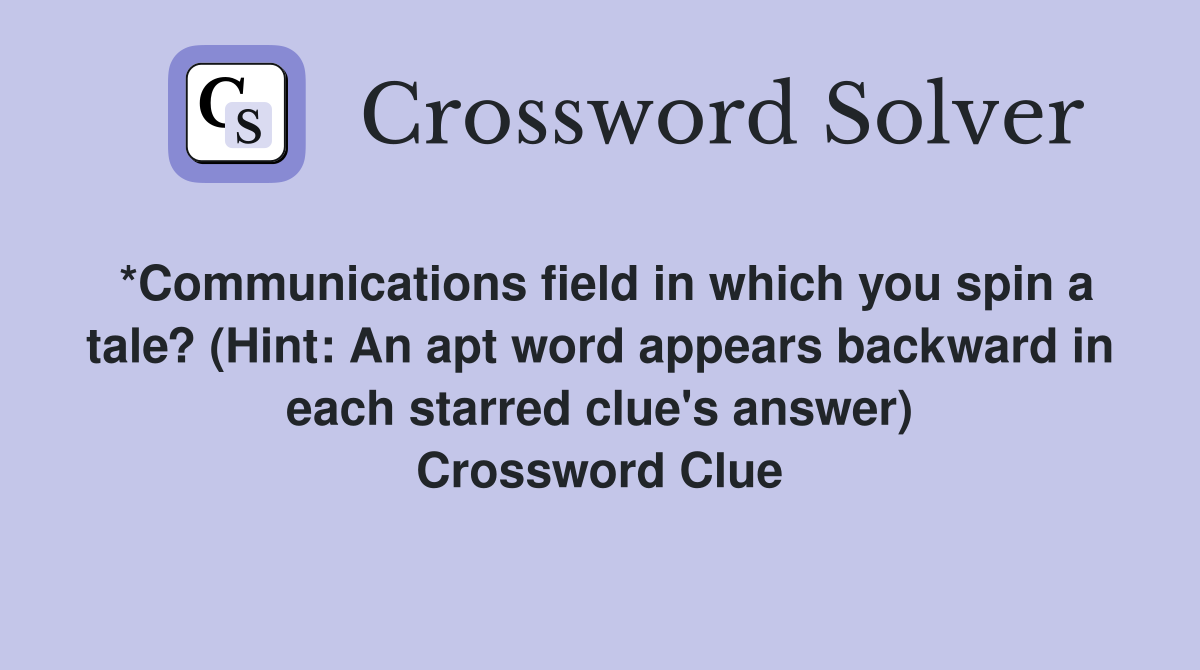 *Communications field in which you spin a tale? (Hint: An apt word appears backward in each starred clue's answer) Crossword Clue