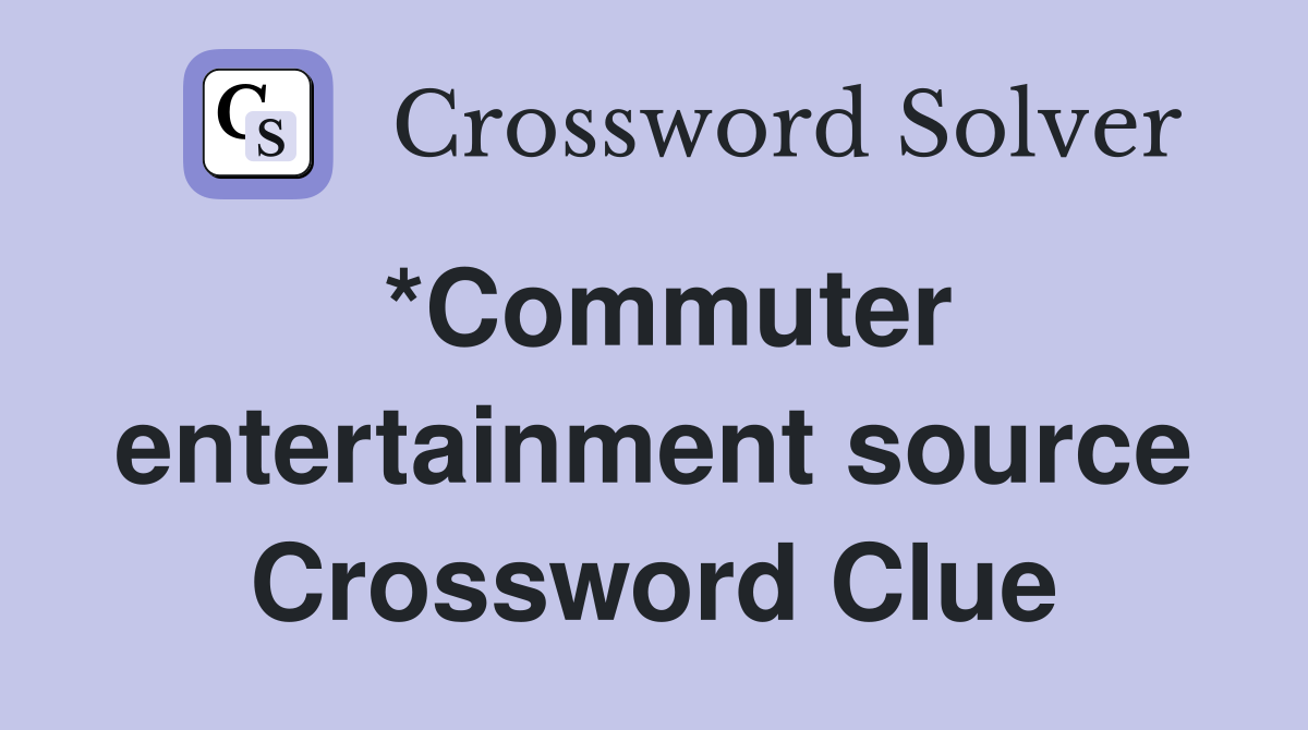 *Commuter entertainment source Crossword Clue