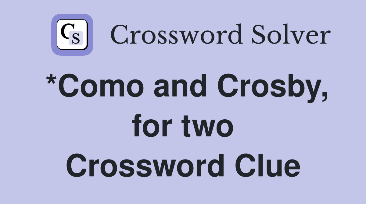 *Como and Crosby, for two Crossword Clue