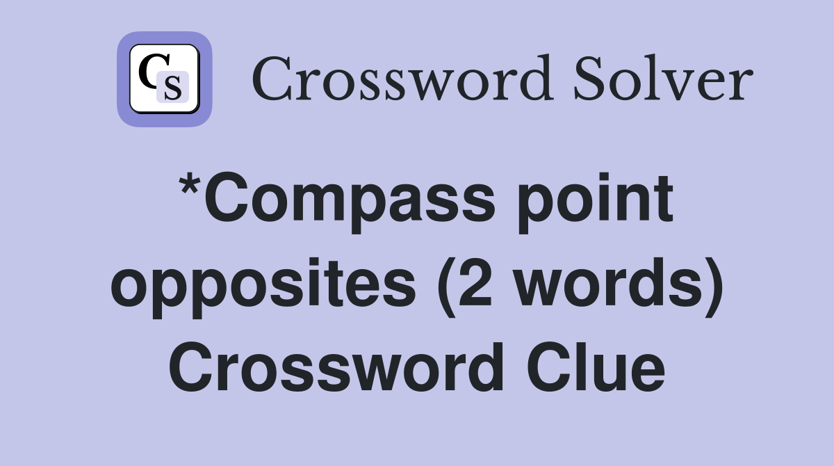 *Compass point opposites (2 words) Crossword Clue