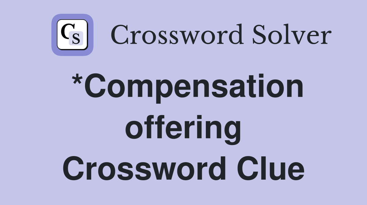 *Compensation offering Crossword Clue