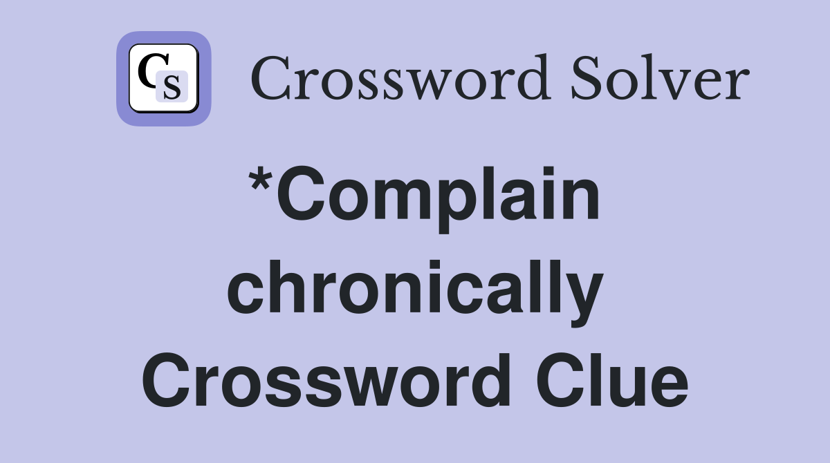*Complain chronically Crossword Clue