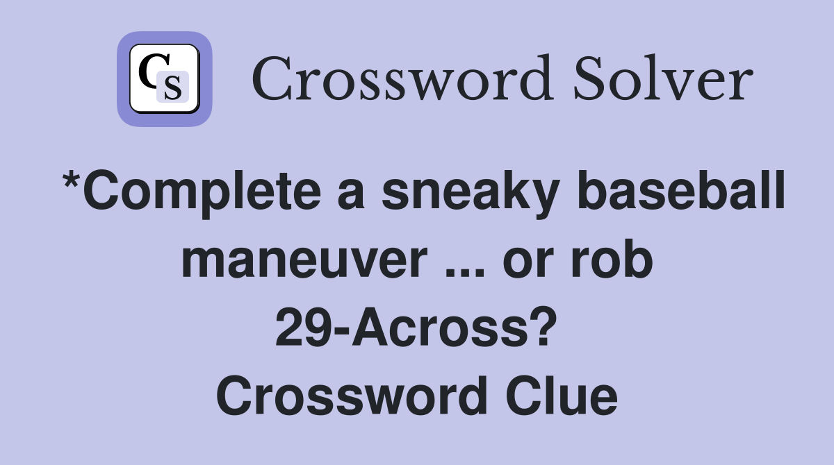*Complete a sneaky baseball maneuver ... or rob 29-Across? Crossword Clue