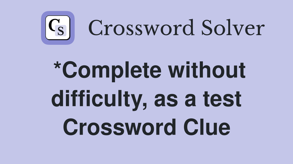 *Complete without difficulty, as a test Crossword Clue