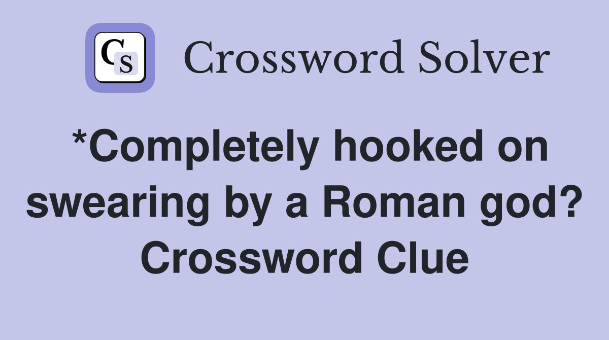 *Completely hooked on swearing by a Roman god? Crossword Clue