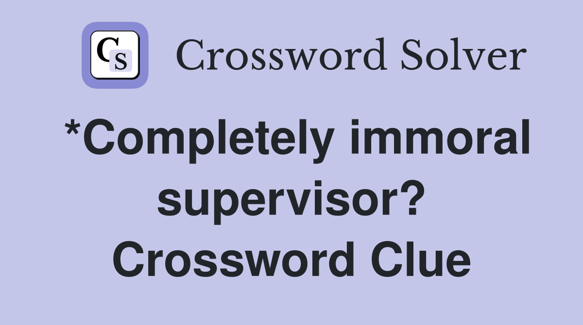 *Completely immoral supervisor? Crossword Clue