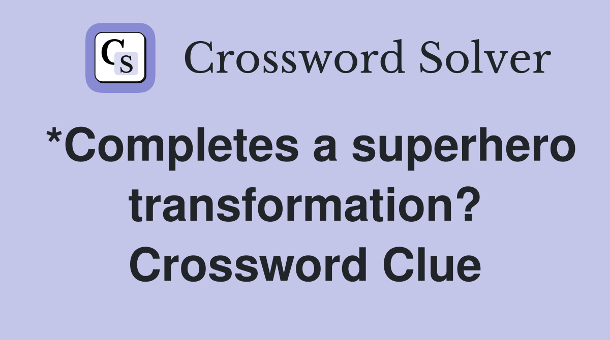 *Completes a superhero transformation? Crossword Clue