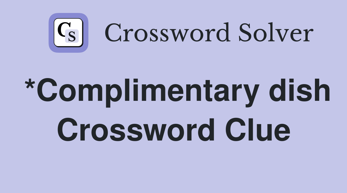 *Complimentary dish Crossword Clue