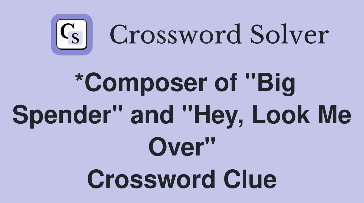 *Composer of "Big Spender" and "Hey, Look Me Over" Crossword Clue