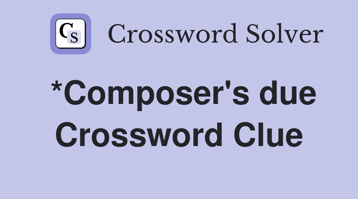 *Composer's due Crossword Clue