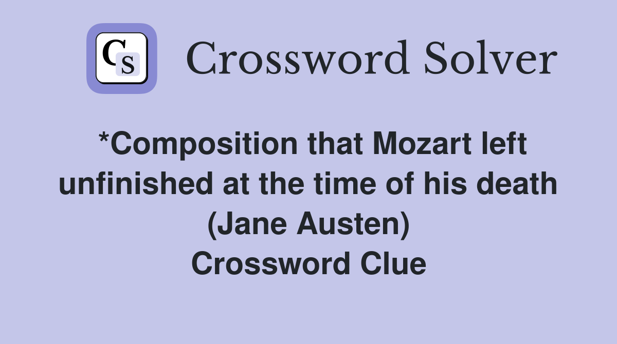 *Composition that Mozart left unfinished at the time of his death (Jane Austen) Crossword Clue