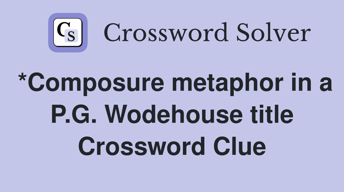*Composure metaphor in a P.G. Wodehouse title Crossword Clue