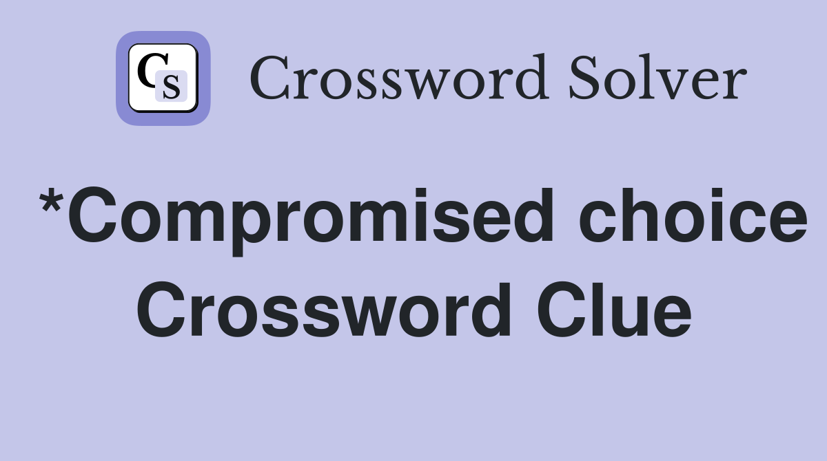 *Compromised choice Crossword Clue