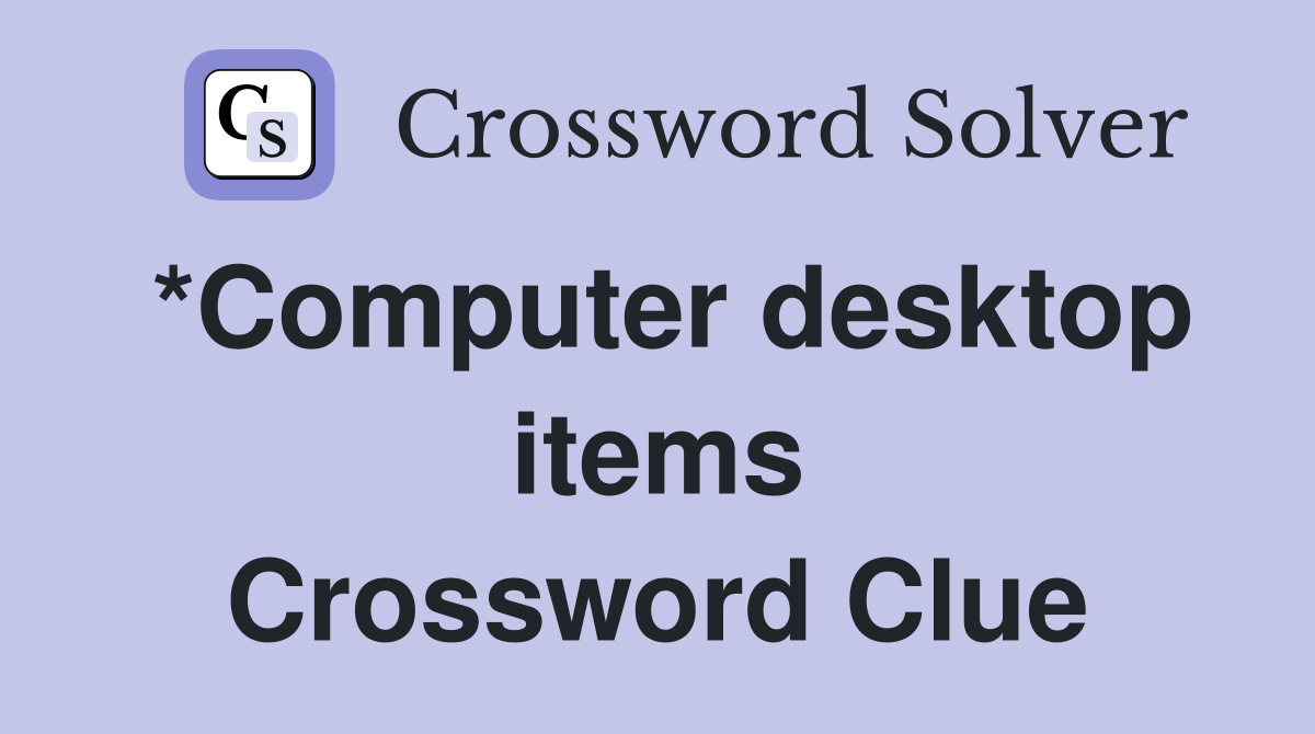 *Computer desktop items Crossword Clue
