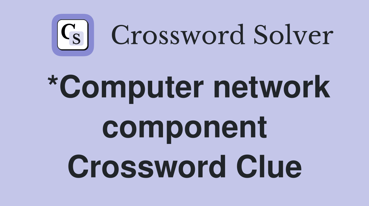 *Computer network component Crossword Clue