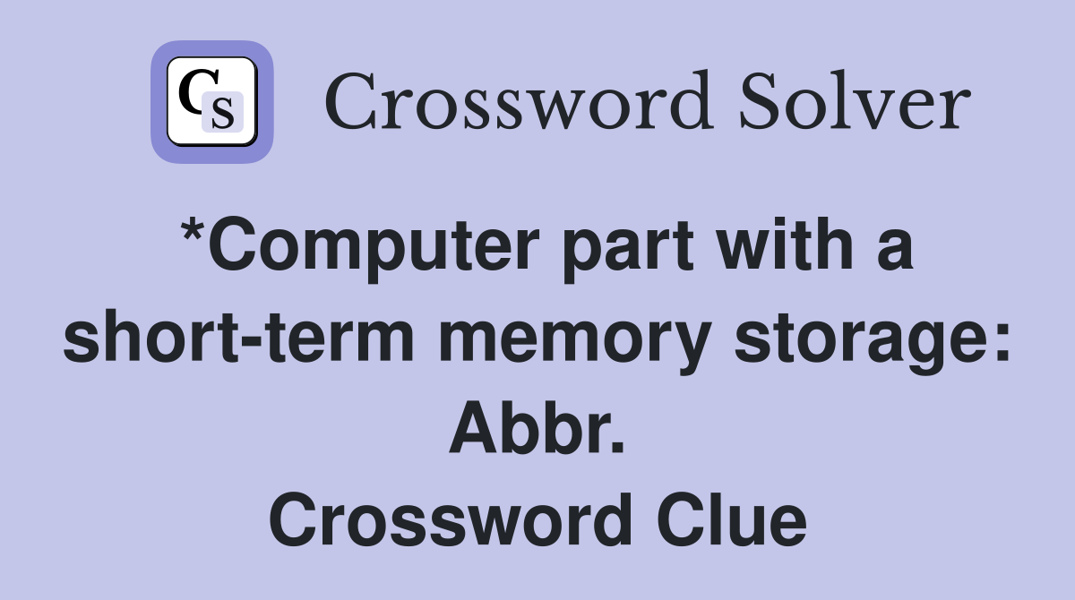 *Computer part with a short-term memory storage: Abbr. Crossword Clue