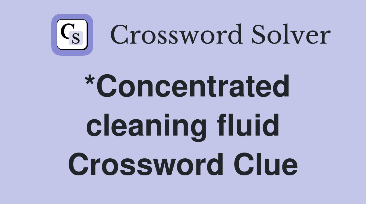 *Concentrated cleaning fluid Crossword Clue