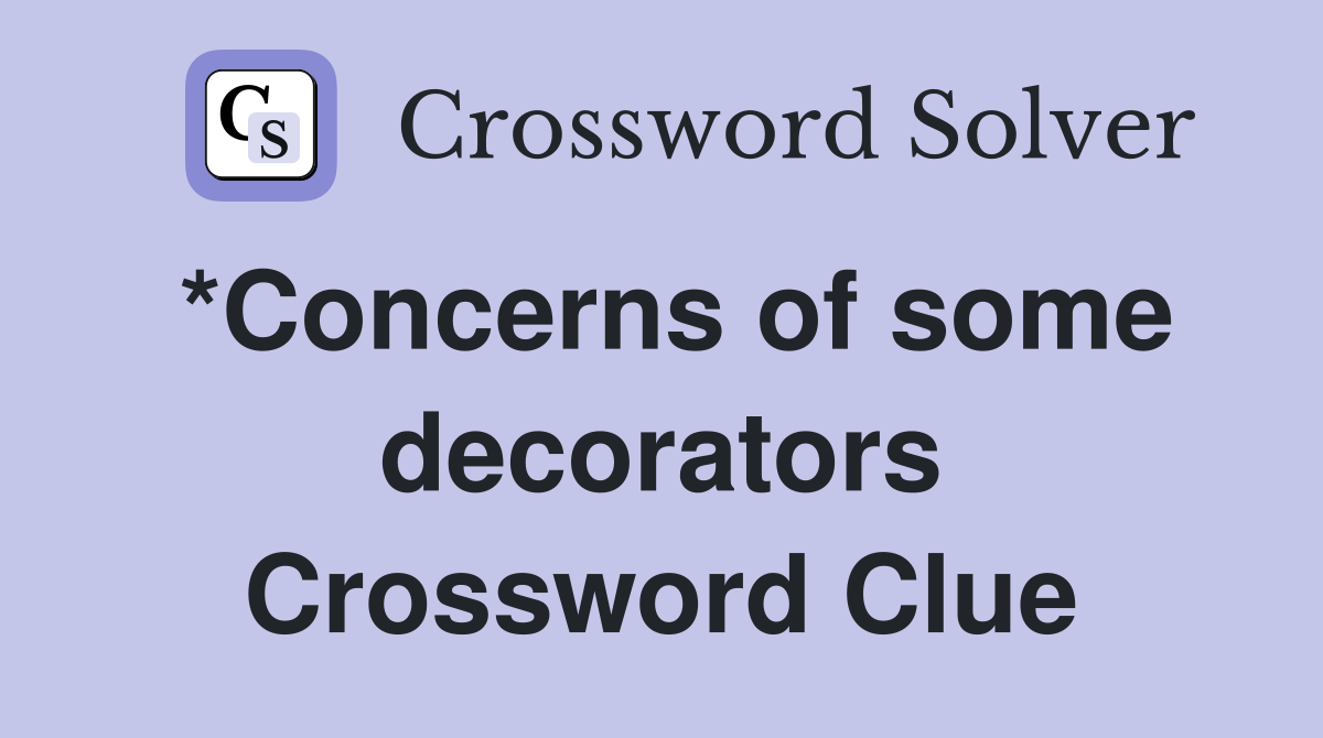 *Concerns of some decorators Crossword Clue