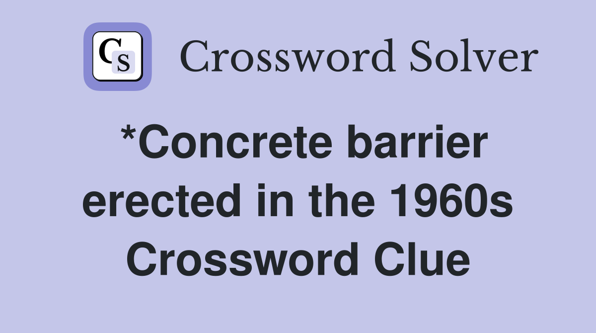 *Concrete barrier erected in the 1960s Crossword Clue
