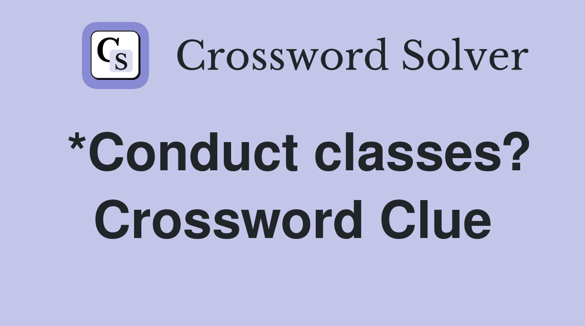 *Conduct classes? Crossword Clue