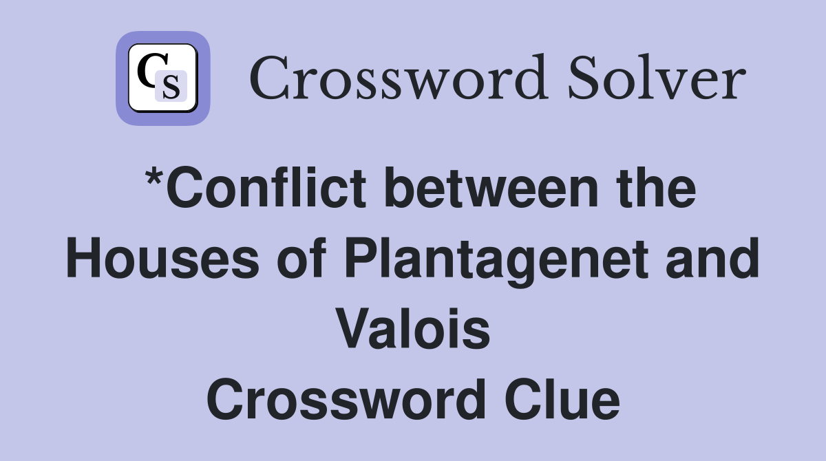 *Conflict between the Houses of Plantagenet and Valois Crossword Clue