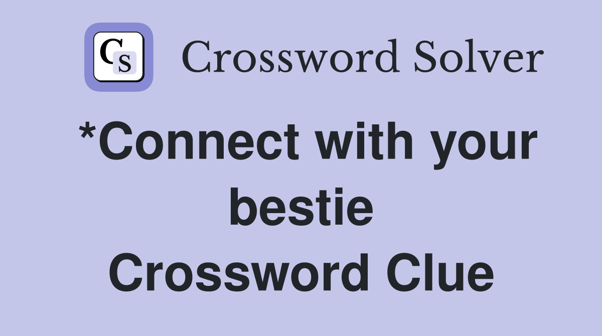 *Connect with your bestie Crossword Clue