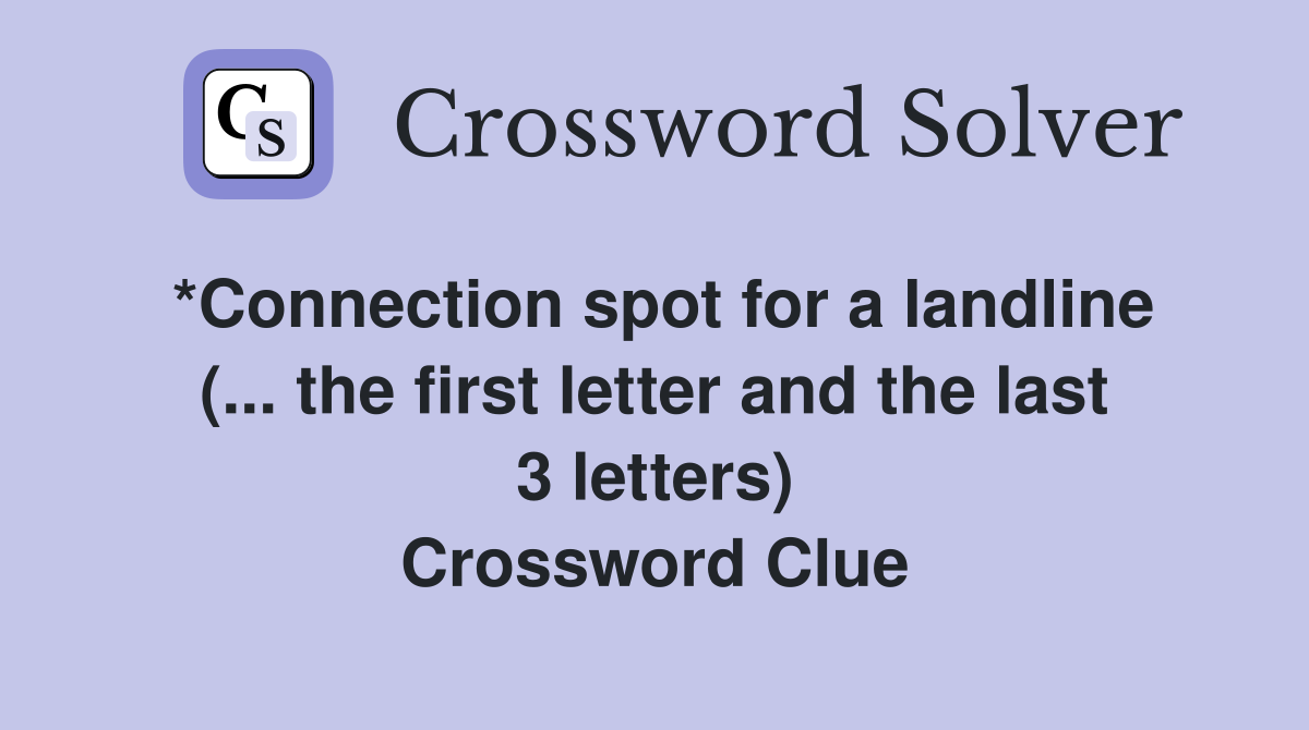 *Connection spot for a landline (... the first letter and the last 3 letters) Crossword Clue