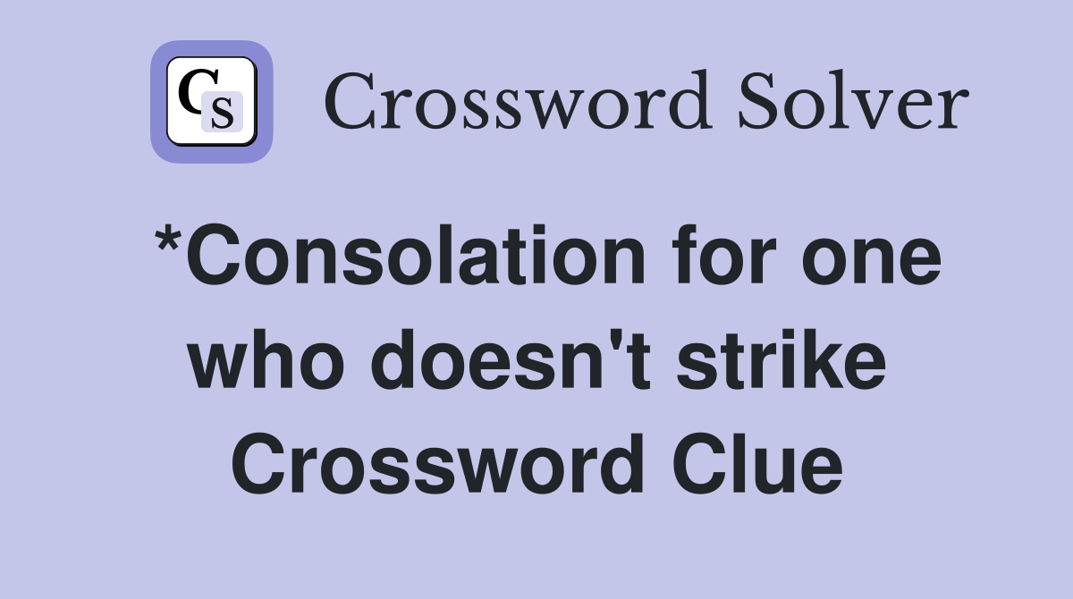 *Consolation for one who doesn't strike Crossword Clue
