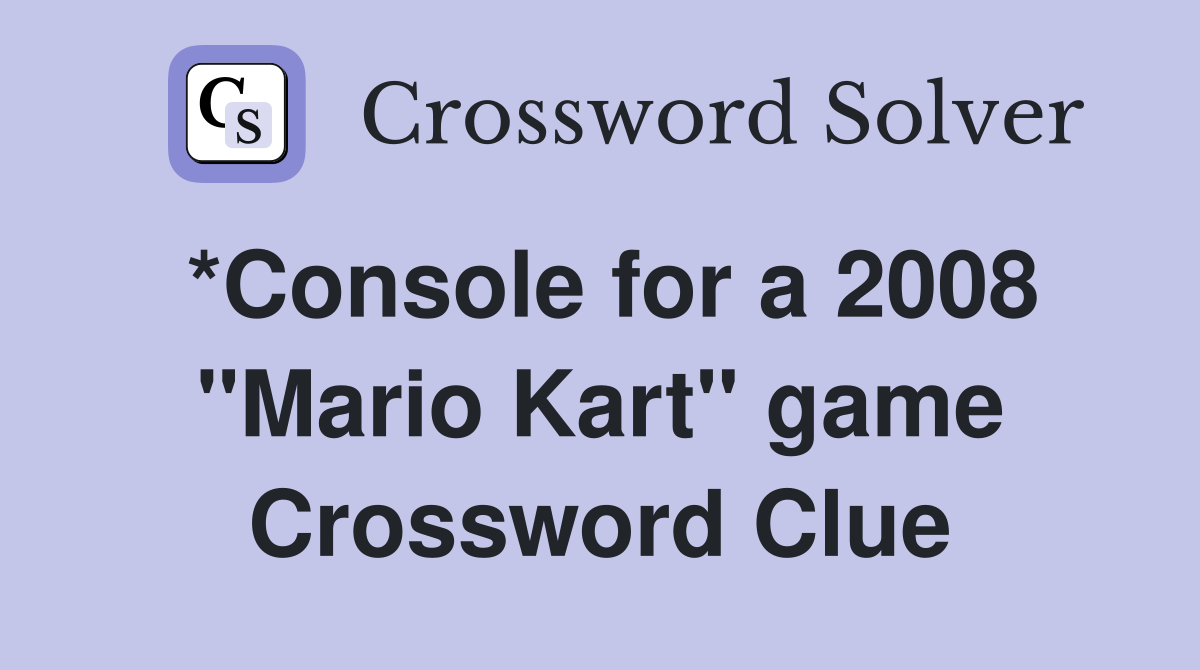 *Console for a 2008 "Mario Kart" game Crossword Clue