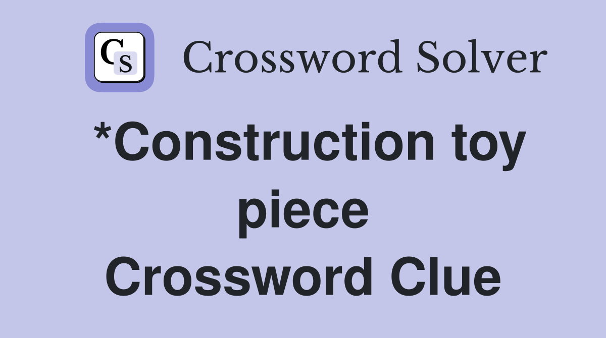 *Construction toy piece Crossword Clue