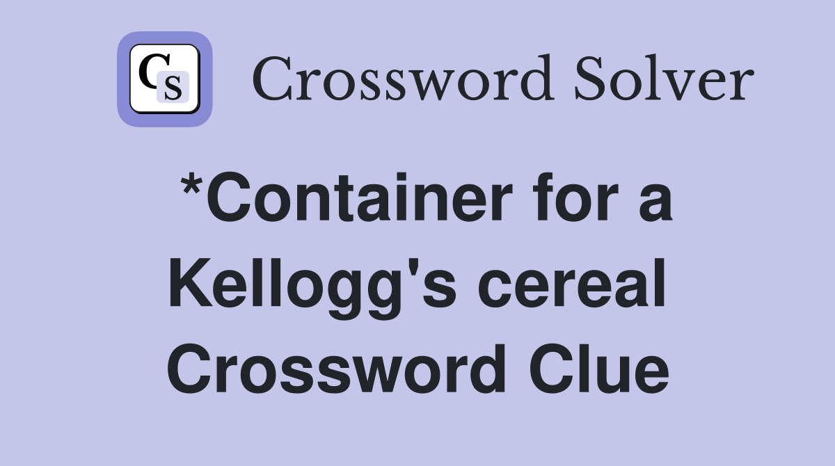 *Container for a Kellogg's cereal Crossword Clue
