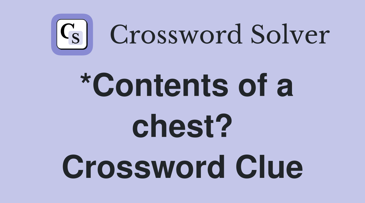 *Contents of a chest? Crossword Clue