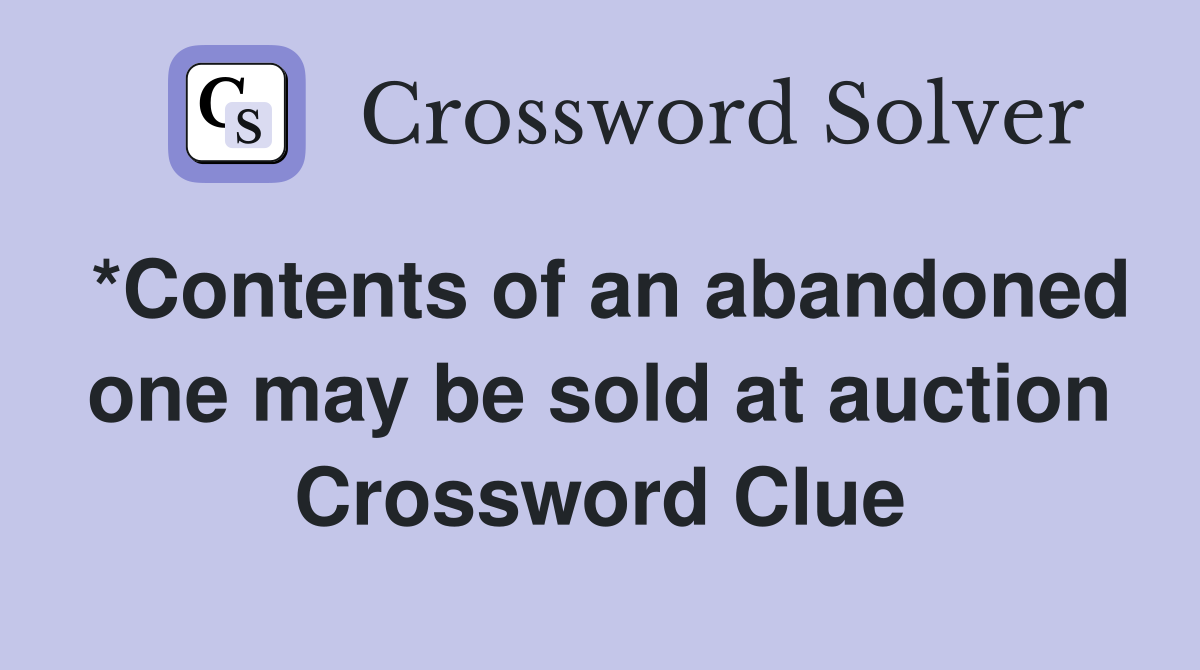 *Contents of an abandoned one may be sold at auction Crossword Clue