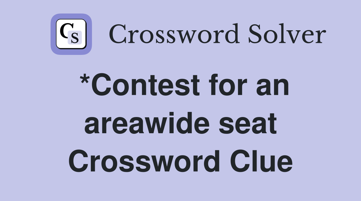 *Contest for an areawide seat Crossword Clue