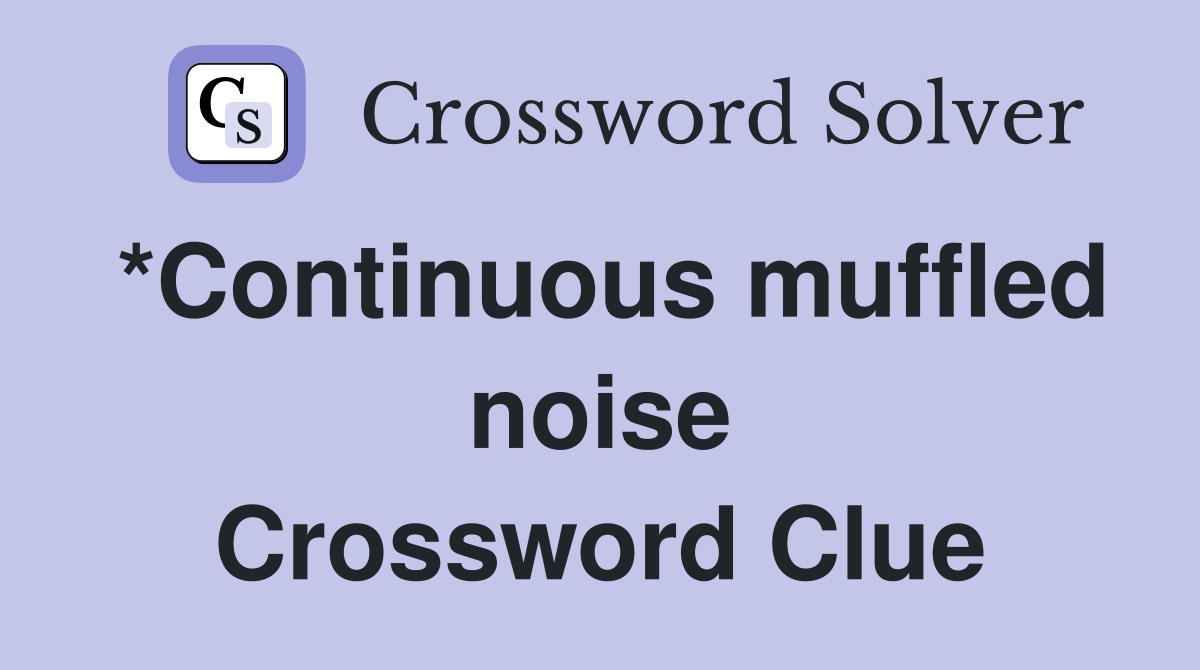 *Continuous muffled noise Crossword Clue