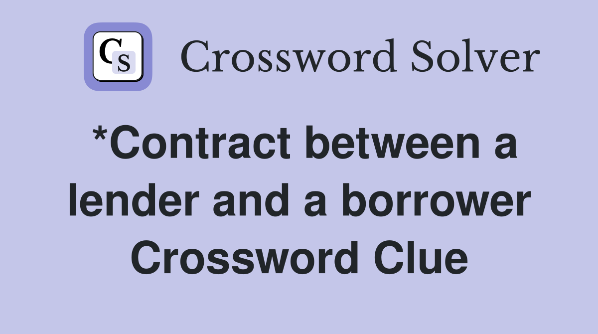 *Contract between a lender and a borrower Crossword Clue
