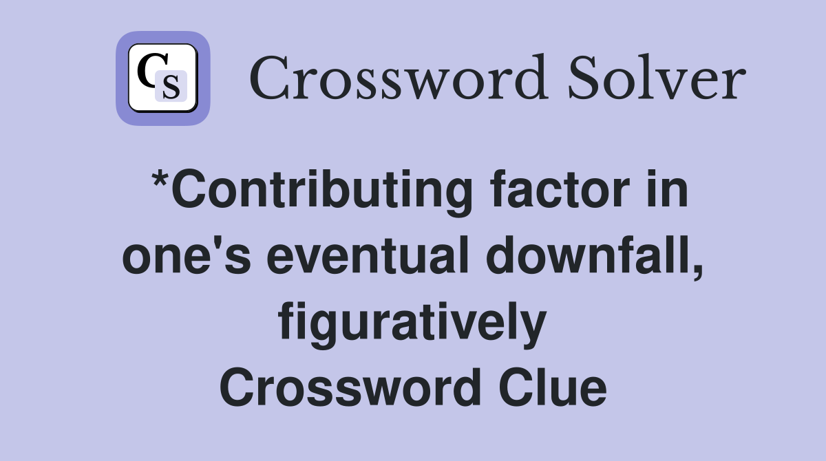 *Contributing factor in one's eventual downfall, figuratively Crossword Clue