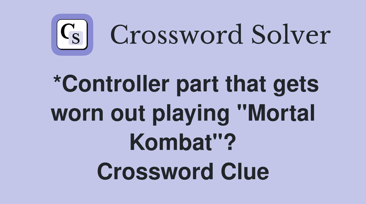 *Controller part that gets worn out playing "Mortal Kombat"? Crossword Clue