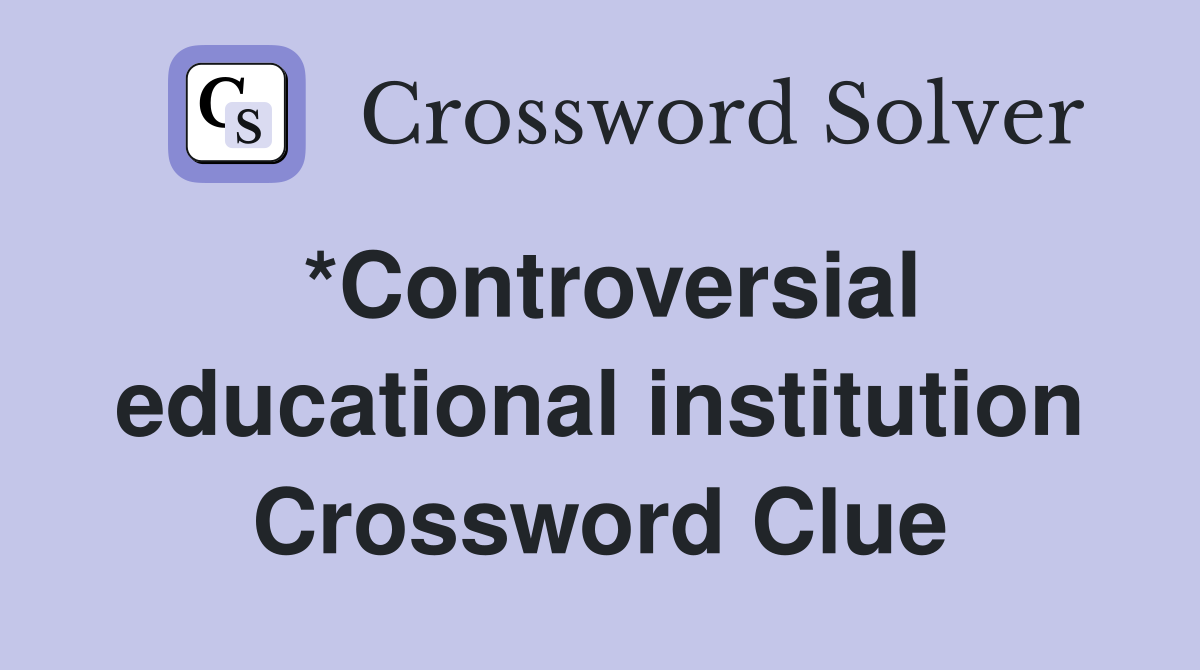 *Controversial educational institution Crossword Clue