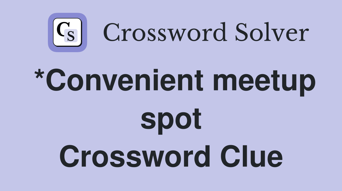 *Convenient meetup spot Crossword Clue