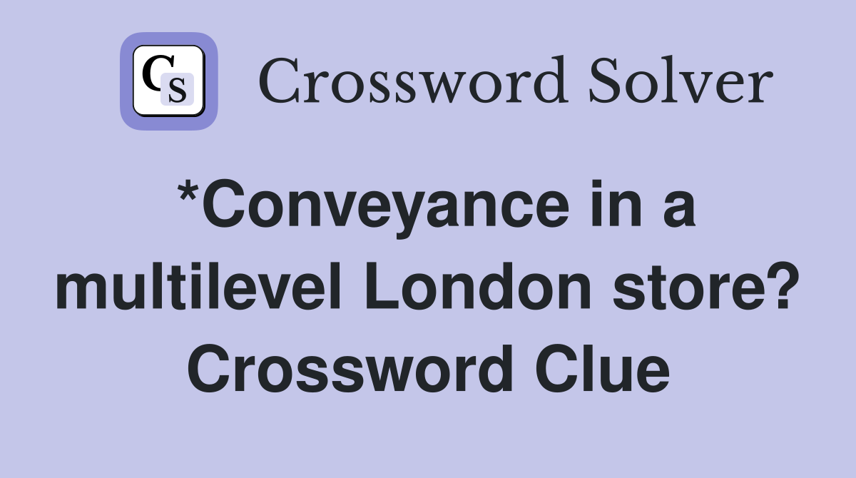 *Conveyance in a multilevel London store? Crossword Clue