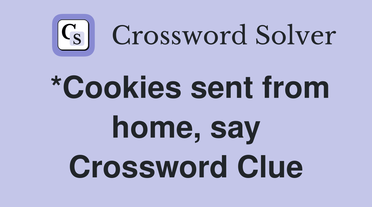 *Cookies sent from home, say Crossword Clue