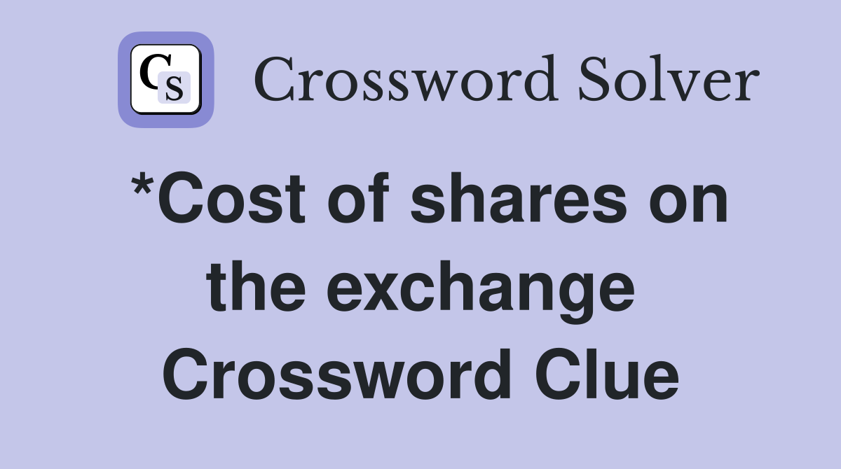 *Cost of shares on the exchange Crossword Clue