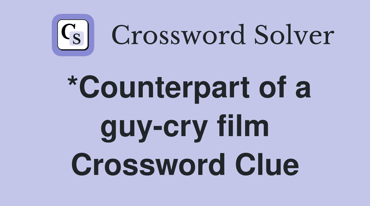*Counterpart of a guy-cry film Crossword Clue