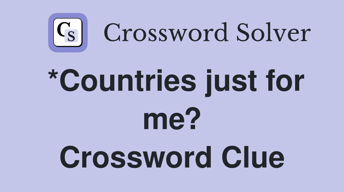 *Countries just for me? Crossword Clue