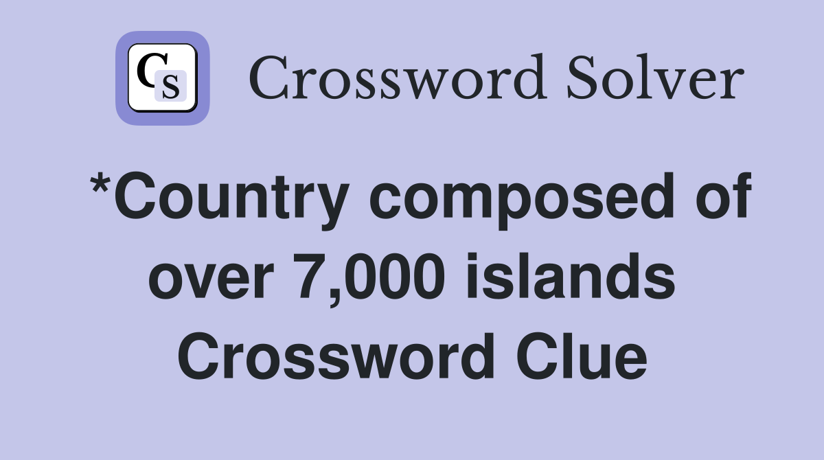 *Country composed of over 7,000 islands Crossword Clue
