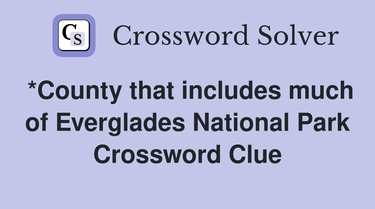 *County that includes much of Everglades National Park Crossword Clue