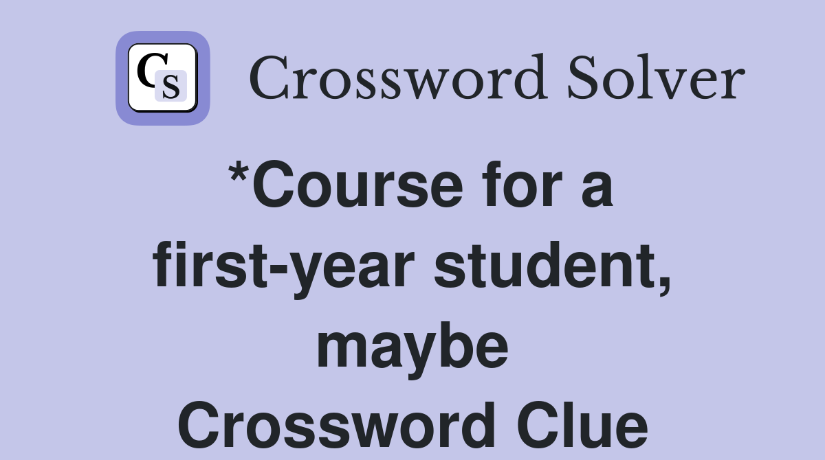 *Course for a first-year student, maybe Crossword Clue