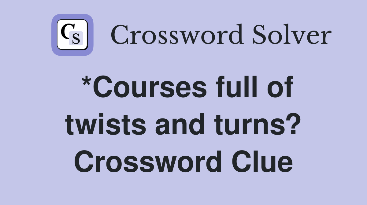*Courses full of twists and turns? Crossword Clue